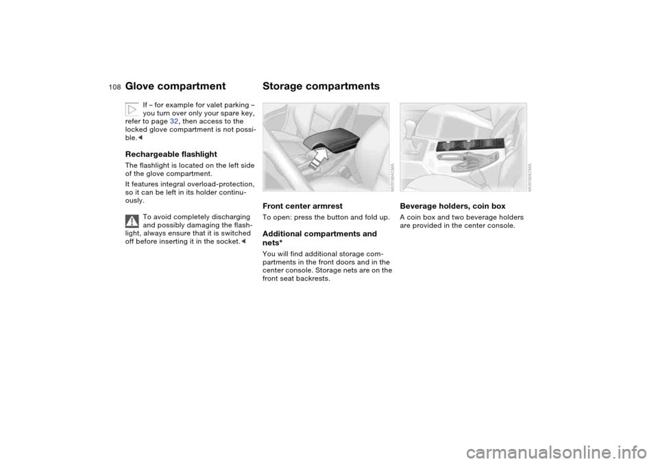 BMW 325XI SEDAN 2004 E46 Owners Manual 108
If – for example for valet parking – 
you turn over only your spare key, 
refer to page 32, then access to the 
locked glove compartment is not possi-
ble.<
Rechargeable flashlightThe flashlig
