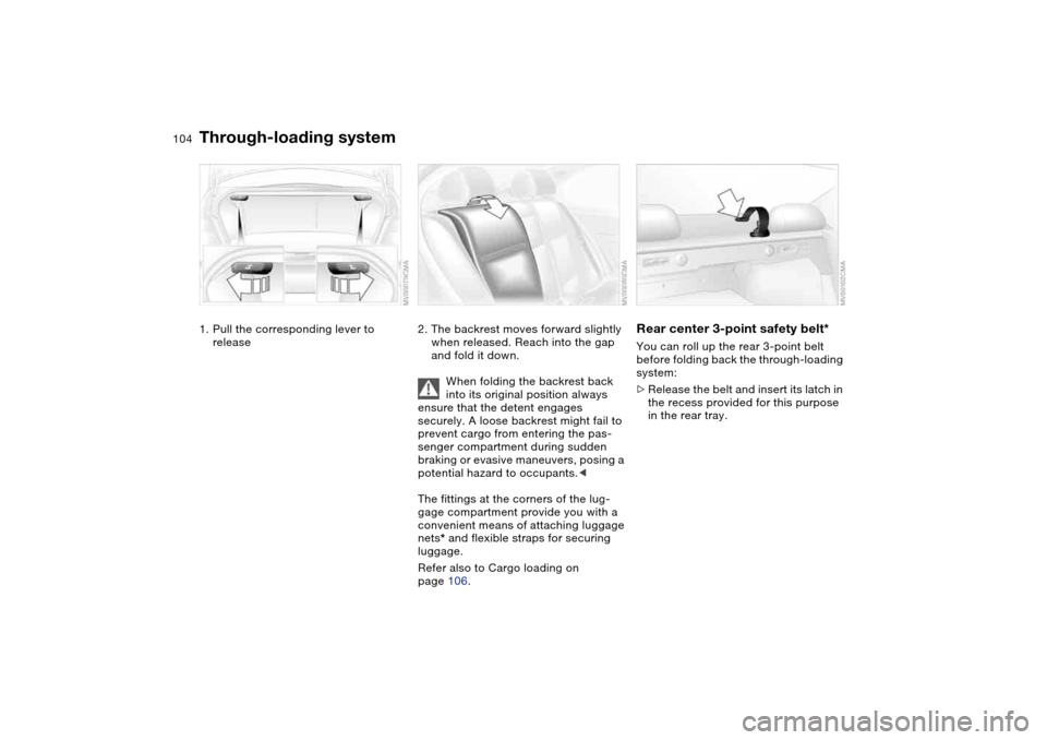BMW 325CI COUPE 2004 E46 Owners Manual 104Loading and transporting
Through-loading system1. Pull the corresponding lever to 
release
2. The backrest moves forward slightly 
when released. Reach into the gap 
and fold it down.
When folding 