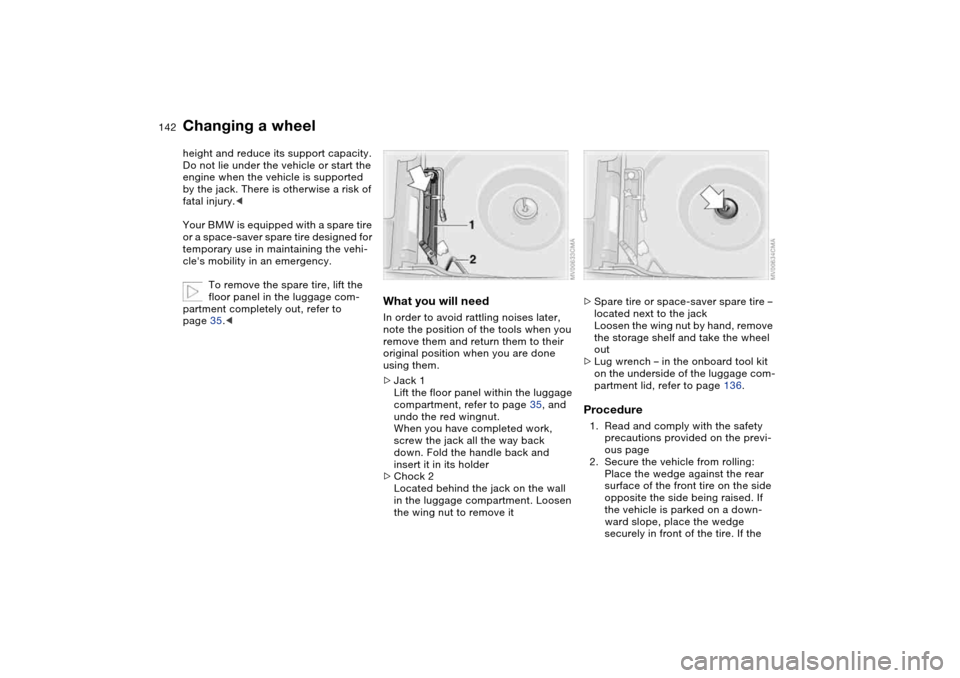 BMW 325CI COUPE 2004 E46 Owners Manual 142
height and reduce its support capacity.
Do not lie under the vehicle or start the
engine when the vehicle is supported
by the jack. There is otherwise a risk of
fatal injury.<
Your BMW is equip BMW 325CI COUPE 2004 E46 Owners Manual 142
height and reduce its support capacity.
Do not lie under the vehicle or start the
engine when the vehicle is supported
by the jack. There is otherwise a risk of
fatal injury.<
Your BMW is equip