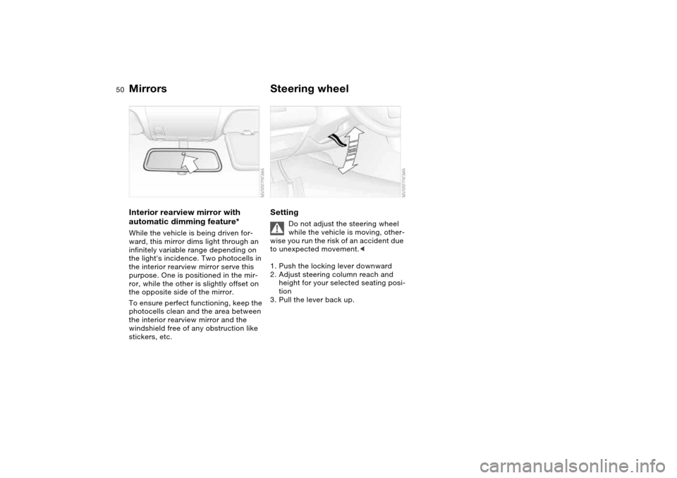 BMW 330CI COUPE 2004 E46 Owners Manual 50
Interior rearview mirror with 
automatic dimming feature*While the vehicle is being driven for-
ward, this mirror dims light through an 
infinitely variable range depending on 
the lights incidenc