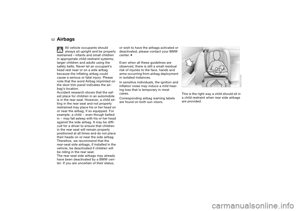 BMW 325CI COUPE 2004 E46 Owners Manual 52
All vehicle occupants should
always sit upright and be properly
restrained – infants and small children
in appropriate child-restraint systems;
larger children and adults using the
safety be BMW 325CI COUPE 2004 E46 Owners Manual 52
All vehicle occupants should
always sit upright and be properly
restrained – infants and small children
in appropriate child-restraint systems;
larger children and adults using the
safety be