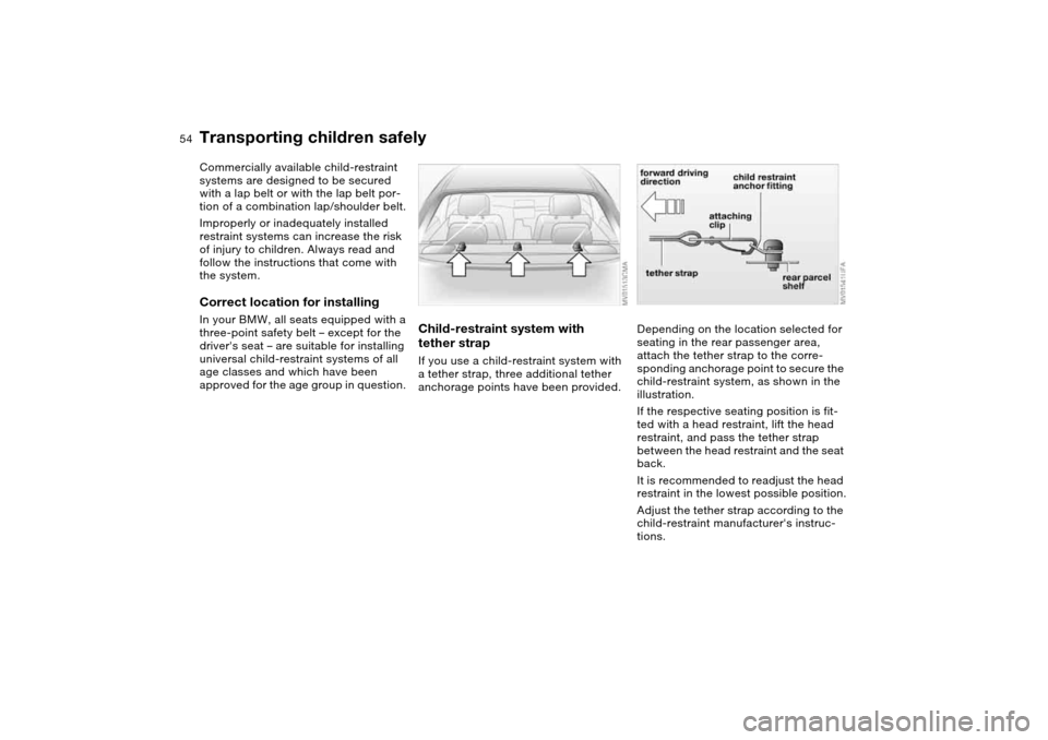 BMW 325CI COUPE 2004 E46 Owners Manual 54
Transporting children safelyCommercially available child-restraint
systems are designed to be secured
with a lap belt or with the lap belt por-
tion of a combination lap/shoulder belt.
Improperly BMW 325CI COUPE 2004 E46 Owners Manual 54
Transporting children safelyCommercially available child-restraint
systems are designed to be secured
with a lap belt or with the lap belt por-
tion of a combination lap/shoulder belt.
Improperly