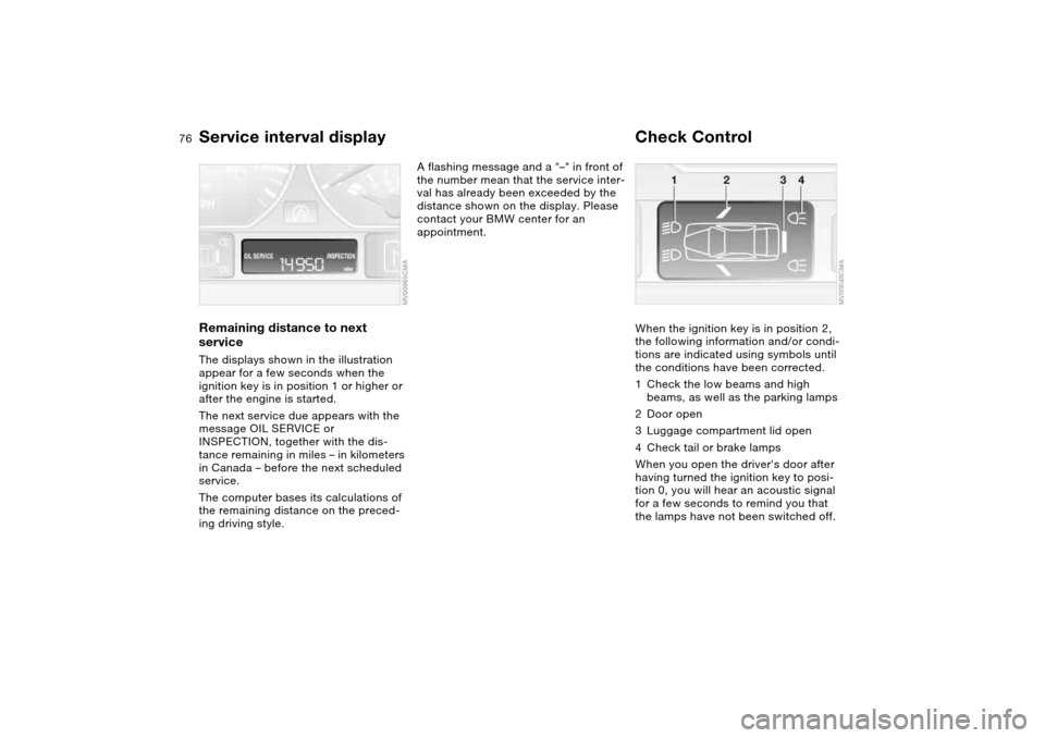 BMW 325CI COUPE 2004 E46 Owners Manual 76
Service interval displayRemaining distance to next
serviceThe displays shown in the illustration
appear for a few seconds when the
ignition key is in position 1 or higher or
after the engine is BMW 325CI COUPE 2004 E46 Owners Manual 76
Service interval displayRemaining distance to next
serviceThe displays shown in the illustration
appear for a few seconds when the
ignition key is in position 1 or higher or
after the engine is