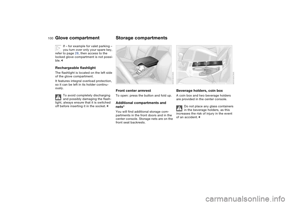 BMW 330CI COUPE 2004 E46 Owners Manual 100
If – for example for valet parking – 
you turn over only your spare key, 
refer to page 28, then access to the 
locked glove compartment is not possi-
ble.<
Rechargeable flashlightThe flashlig