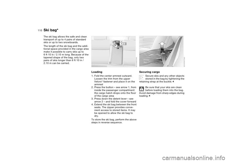 BMW 325I TOURING 2005 E46 Owners Manual 110Loading and transporting
Ski bag*The ski bag allows the safe and clean
transport of up to 4 pairs of standard
skis or up to two snowboards.
The length of the ski bag and the addi-
tional space pr BMW 325I TOURING 2005 E46 Owners Manual 110Loading and transporting
Ski bag*The ski bag allows the safe and clean
transport of up to 4 pairs of standard
skis or up to two snowboards.
The length of the ski bag and the addi-
tional space pr