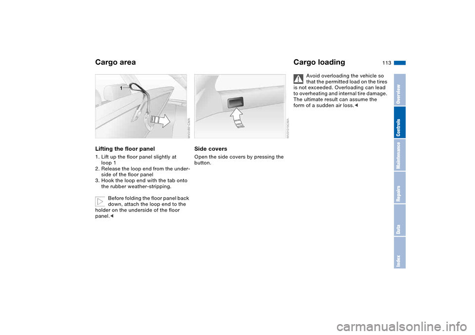 BMW 325I TOURING 2005 E46 Owners Manual 113
Lifting the floor panel1. Lift up the floor panel slightly at 
loop 1
2. Release the loop end from the under-
side of the floor panel
3. Hook the loop end with the tab onto 
the rubber weather-str