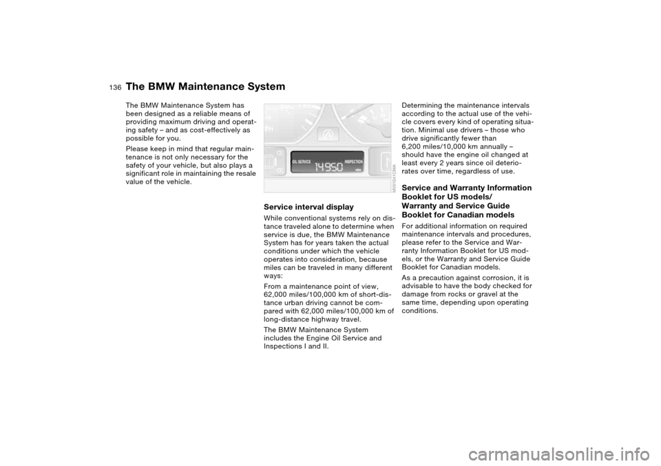 BMW 325I TOURING 2005 E46 Owners Manual 136Maintenance
The BMW Maintenance SystemThe BMW Maintenance System has 
been designed as a reliable means of 
providing maximum driving and operat-
ing safety – and as cost-effectively as 
possible