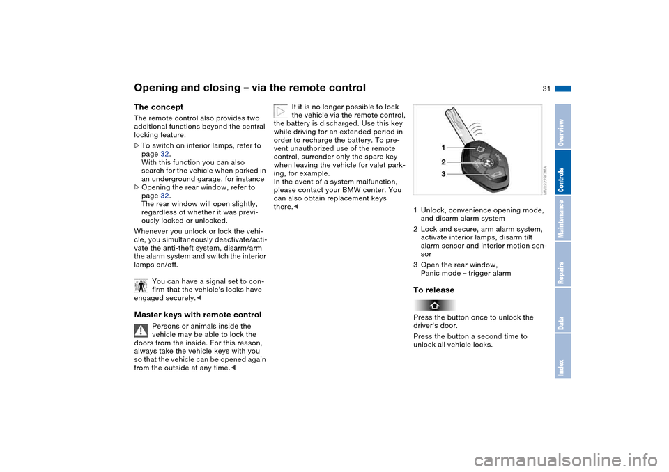 BMW 325I TOURING 2005 E46 Owners Manual 31
Opening and closing – via the remote controlThe conceptThe remote control also provides two
additional functions beyond the central
locking feature:
>To switch on interior lamps, refer to
page BMW 325I TOURING 2005 E46 Owners Manual 31
Opening and closing – via the remote controlThe conceptThe remote control also provides two
additional functions beyond the central
locking feature:
>To switch on interior lamps, refer to
page