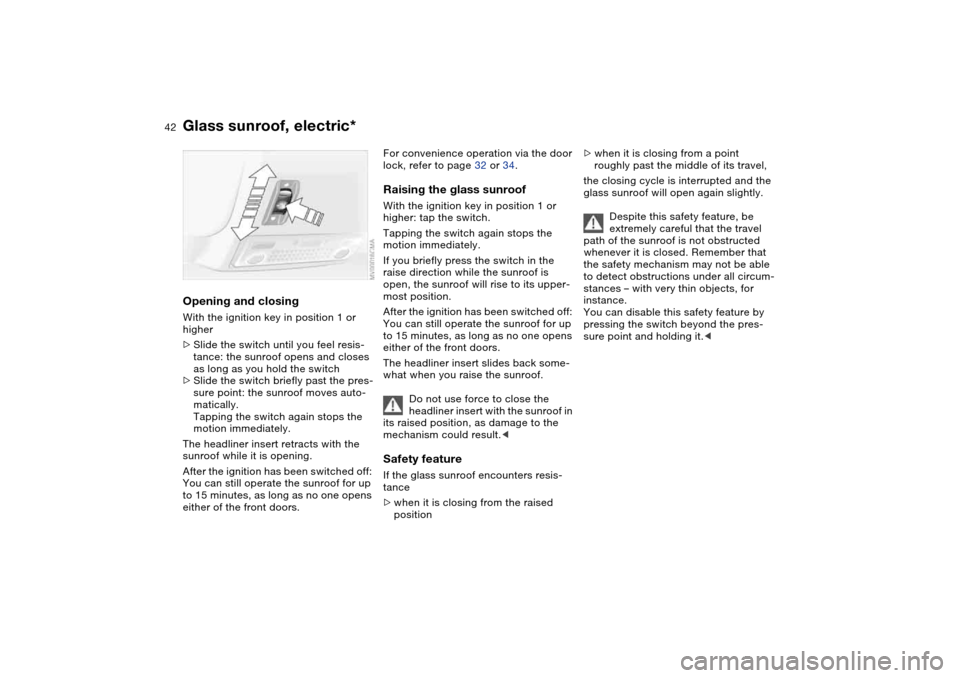 BMW 325I TOURING 2005 E46 Owners Manual 42
Opening and closingWith the ignition key in position 1 or
higher
>Slide the switch until you feel resis-
tance: the sunroof opens and closes
as long as you hold the switch
>Slide the switch brief BMW 325I TOURING 2005 E46 Owners Manual 42
Opening and closingWith the ignition key in position 1 or
higher
>Slide the switch until you feel resis-
tance: the sunroof opens and closes
as long as you hold the switch
>Slide the switch brief