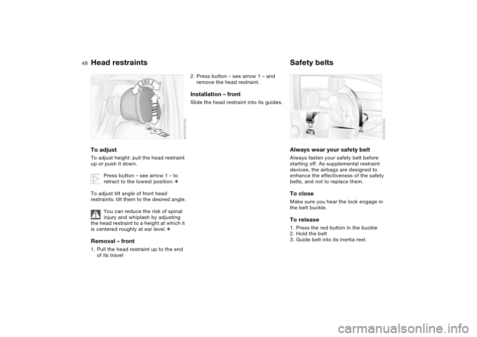 BMW 325I TOURING 2005 E46 Owners Manual 48
Head restraintsTo adjustTo adjust height: pull the head restraint 
up or push it down.
Press button – see arrow 1 – to 
retract to the lowest position.<
To adjust tilt angle of front head 
rest