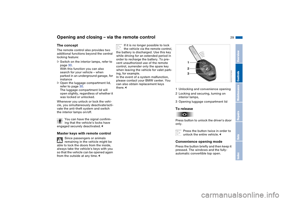 BMW M3 CONVERTIBLE 2006 E46 Owners Manual 29
Opening and closing – via the remote controlThe conceptThe remote control also provides two
additional functions beyond the central
locking feature:
>Switch on the interior lamps, refer to
pag BMW M3 CONVERTIBLE 2006 E46 Owners Manual 29
Opening and closing – via the remote controlThe conceptThe remote control also provides two
additional functions beyond the central
locking feature:
>Switch on the interior lamps, refer to
pag