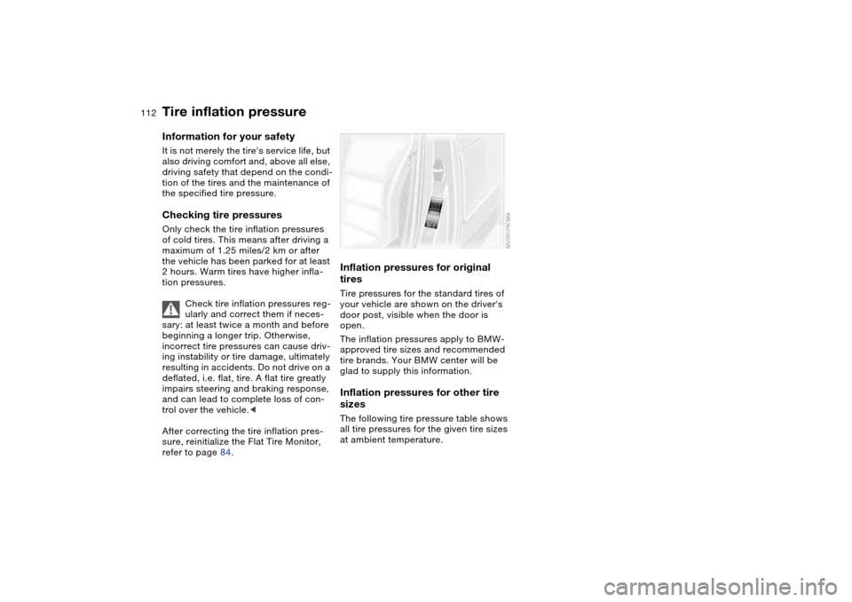 BMW M3 COUPE 2006 E46 Owners Manual 112Wheels and tires
Tire inflation pressureInformation for your safetyIt is not merely the tires service life, but 
also driving comfort and, above all else, 
driving safety that depend on the condi-