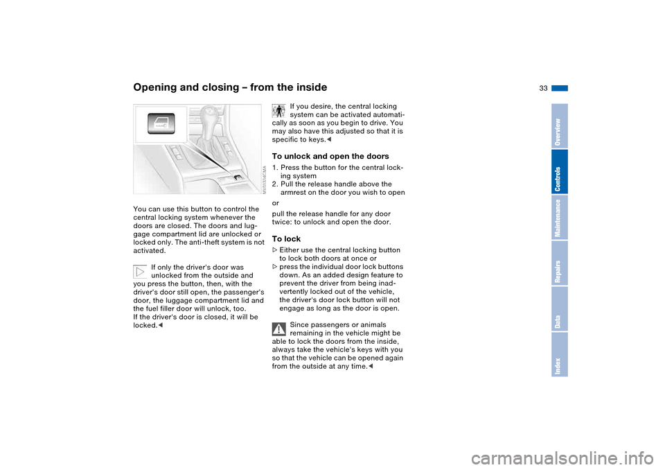 BMW M3 COUPE 2006 E46 Owners Manual 33
Opening and closing – from the insideYou can use this button to control the 
central locking system whenever the 
doors are closed. The doors and lug-
gage compartment lid are unlocked or 
locked