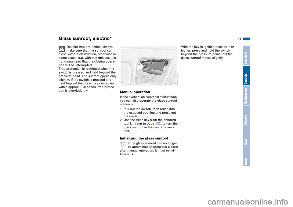 BMW M3 COUPE 2006 E46 Owners Manual 41
Despite trap protection, always 
make sure that the sunroof can 
close without obstruction, otherwise in 
some cases, e.g. with thin objects, it is 
not guaranteed that the closing opera-
tion will