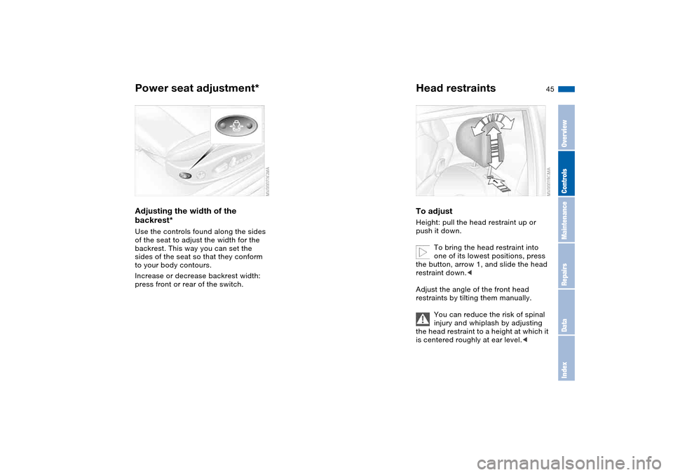 BMW M3 COUPE 2006 E46 Owners Manual 45
Adjusting the width of the 
backrest*Use the controls found along the sides 
of the seat to adjust the width for the 
backrest. This way you can set the 
sides of the seat so that they conform 
to 