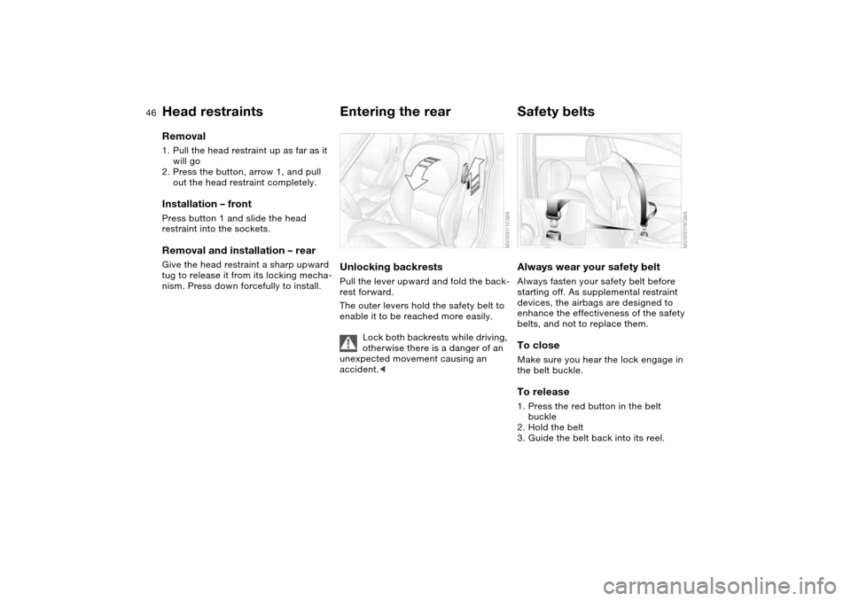 BMW M3 COUPE 2006 E46 Owners Manual 46
Removal1. Pull the head restraint up as far as it 
will go
2. Press the button, arrow 1, and pull 
out the head restraint completely.Installation – frontPress button 1 and slide the head 
restrai