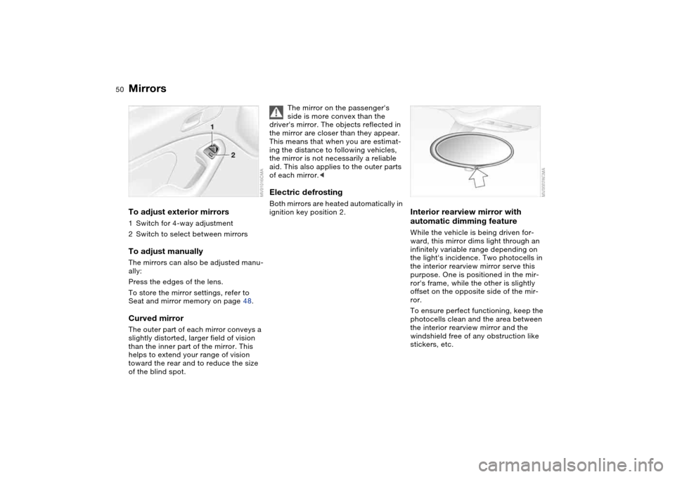 BMW M3 COUPE 2006 E46 Owners Manual 50
MirrorsTo adjust exterior mirrors1Switch for 4-way adjustment
2Switch to select between mirrorsTo adjust manuallyThe mirrors can also be adjusted manu-
ally:
Press the edges of the lens.
To store t