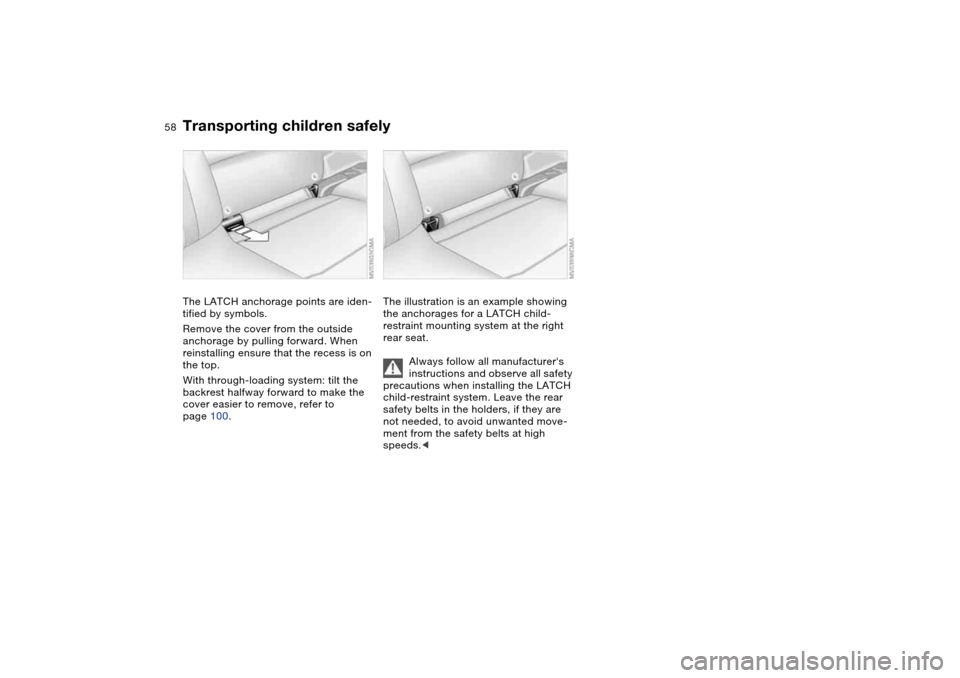 BMW M3 COUPE 2006 E46 Owners Manual 58
The LATCH anchorage points are iden-
tified by symbols.
Remove the cover from the outside 
anchorage by pulling forward. When 
reinstalling ensure that the recess is on 
the top.
With through-loadi
