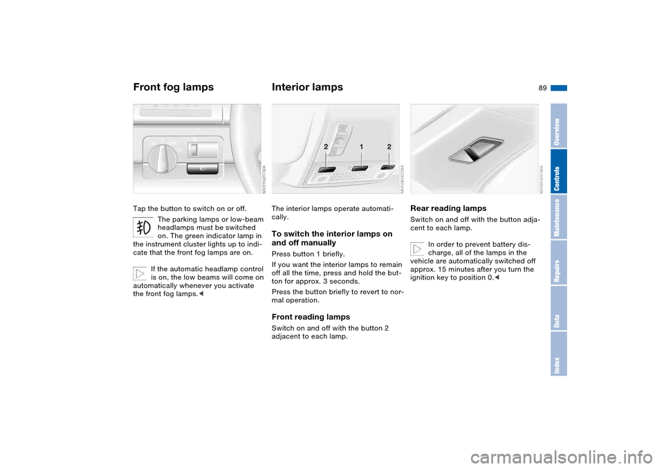 BMW M3 COUPE 2006 E46 Owners Manual 89
Front fog lampsTap the button to switch on or off.
The parking lamps or low-beam
headlamps must be switched
on. The green indicator lamp in
the instrument cluster lights up to indi-
cate that th BMW M3 COUPE 2006 E46 Owners Manual 89
Front fog lampsTap the button to switch on or off.
The parking lamps or low-beam
headlamps must be switched
on. The green indicator lamp in
the instrument cluster lights up to indi-
cate that th