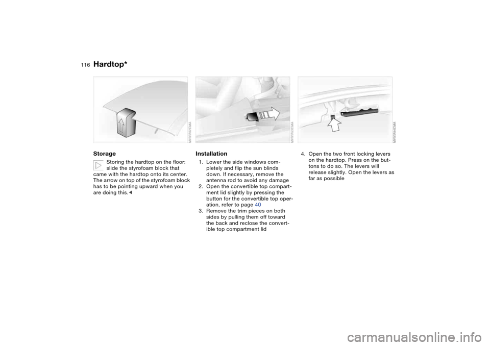 BMW M3 CONVERTIBLE 2004 E46 Owners Manual 116
Storage
Storing the hardtop on the floor: 
slide the styrofoam block that 
came with the hardtop onto its center. 
The arrow on top of the styrofoam block 
has to be pointing upward when you 
are 