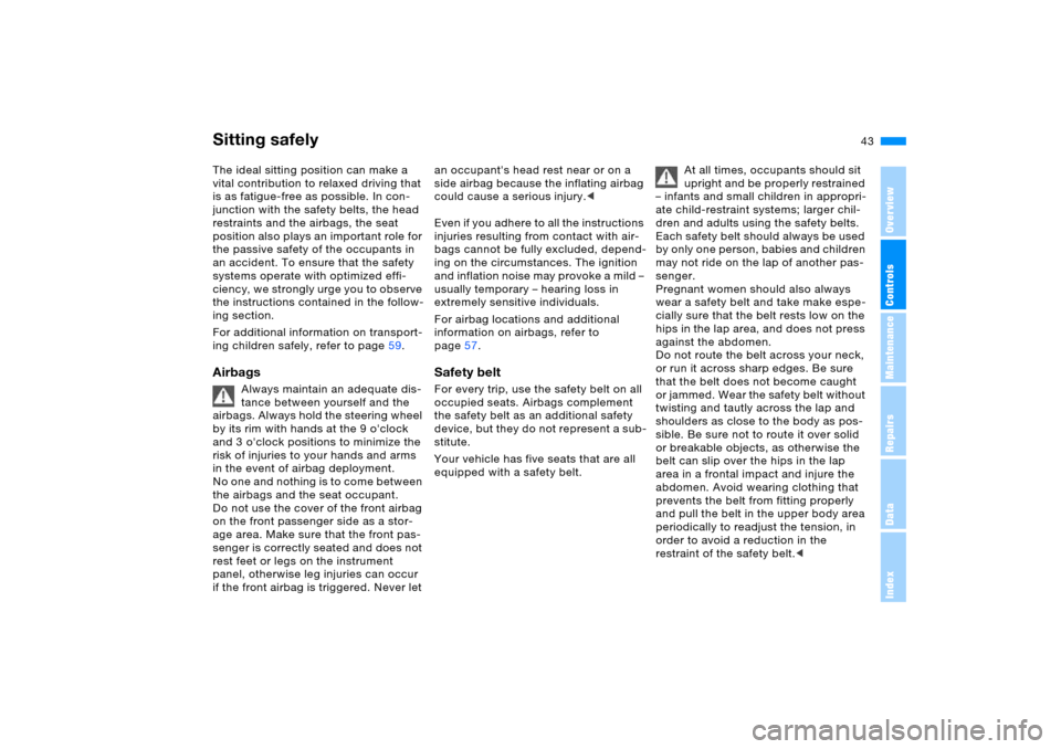 BMW X5 3.0I 2005 E53 Owners Manual 43n
OverviewControlsMaintenanceRepairsDataIndex
The ideal sitting position can make a 
vital contribution to relaxed driving that 
is as fatigue-free as possible. In con-
junction with the safety belt