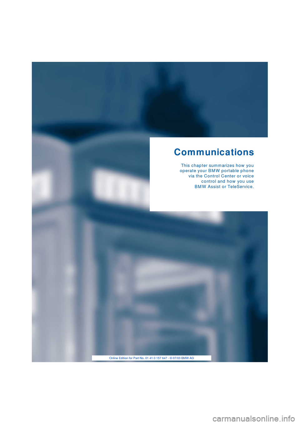 BMW 545I SEDAN 2004 E60 Owners Manual Communications
This chapter summarizes how you
operate your BMW portable phone
via the Control Center or voice
control and how you use
BMW Assist or TeleService. 