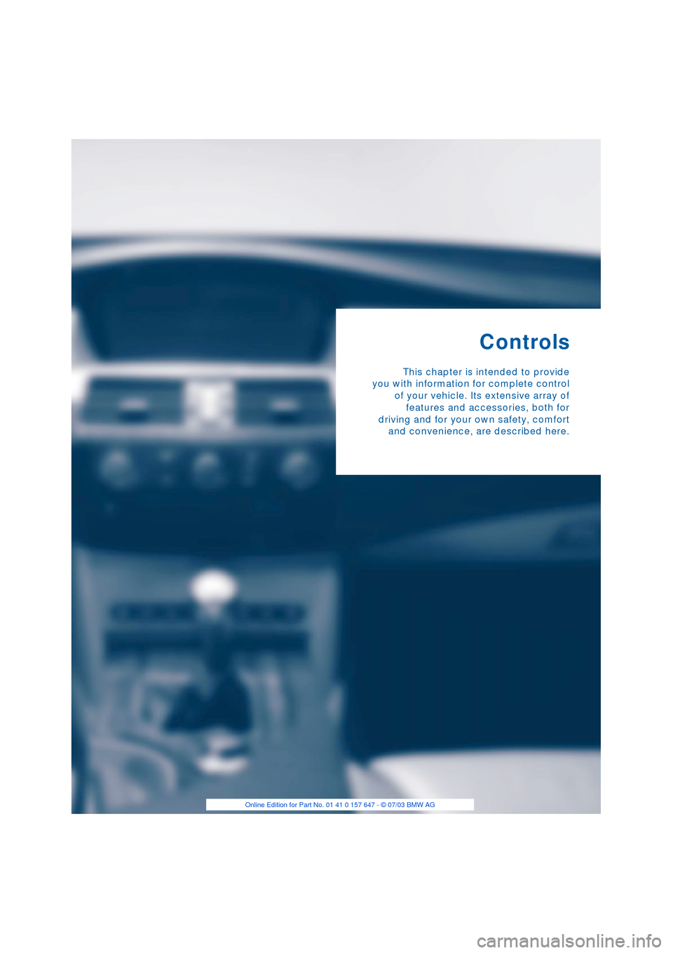BMW 545I SEDAN 2004 E60 Owners Manual Controls
This chapter is intended to provide
you with information for complete control
of your vehicle. Its extensive array of
features and accessories, both for
driving and for your own safety, comfo