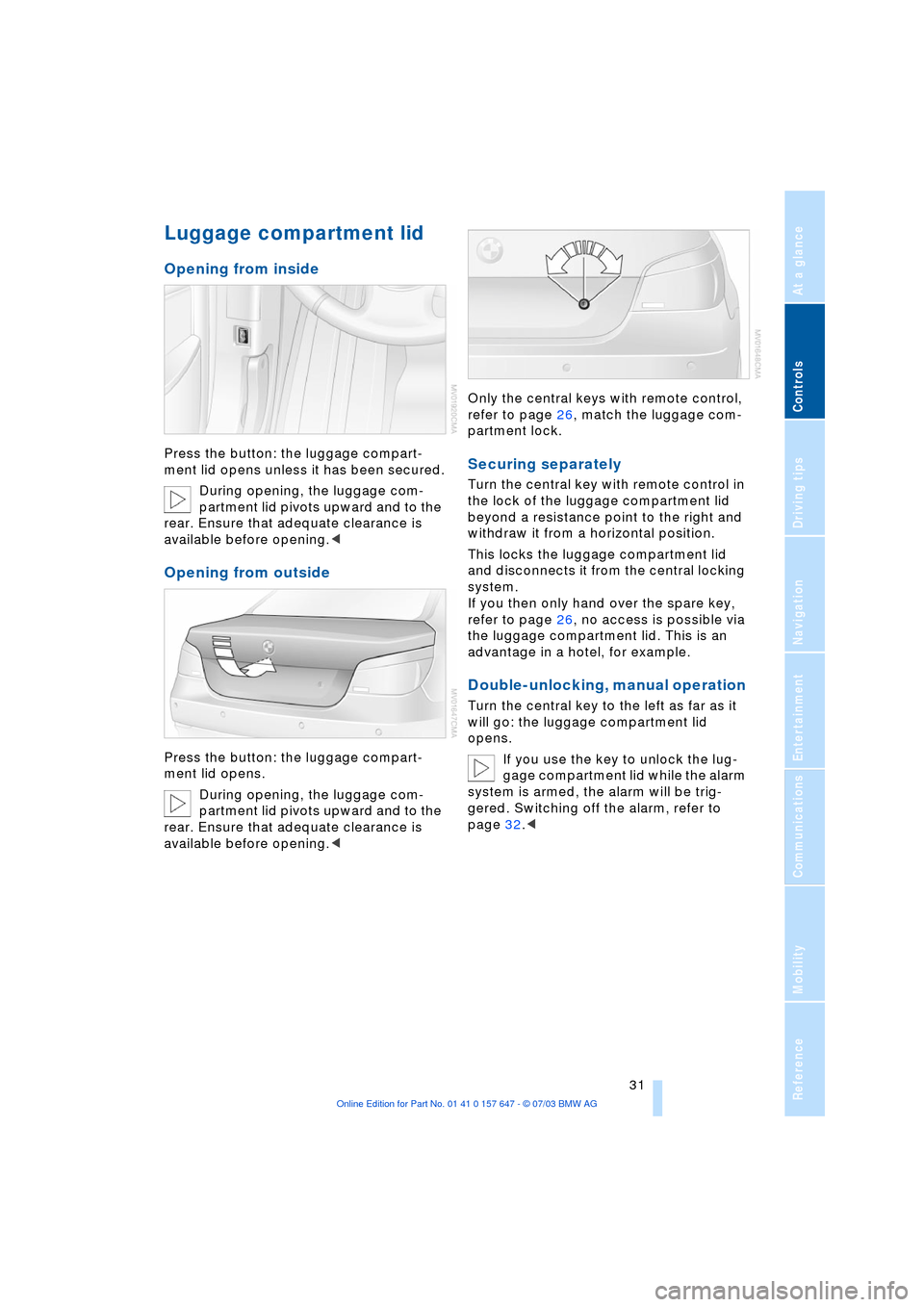 BMW 545I SEDAN 2004 E60 Owners Manual Controls
31Reference
At a glance
Driving tips
Communications
Navigation
Entertainment
Mobility
Luggage compartment lid
Opening from inside
Press the button: the luggage compart-
ment lid opens unless BMW 545I SEDAN 2004 E60 Owners Manual Controls
31Reference
At a glance
Driving tips
Communications
Navigation
Entertainment
Mobility
Luggage compartment lid
Opening from inside
Press the button: the luggage compart-
ment lid opens unless