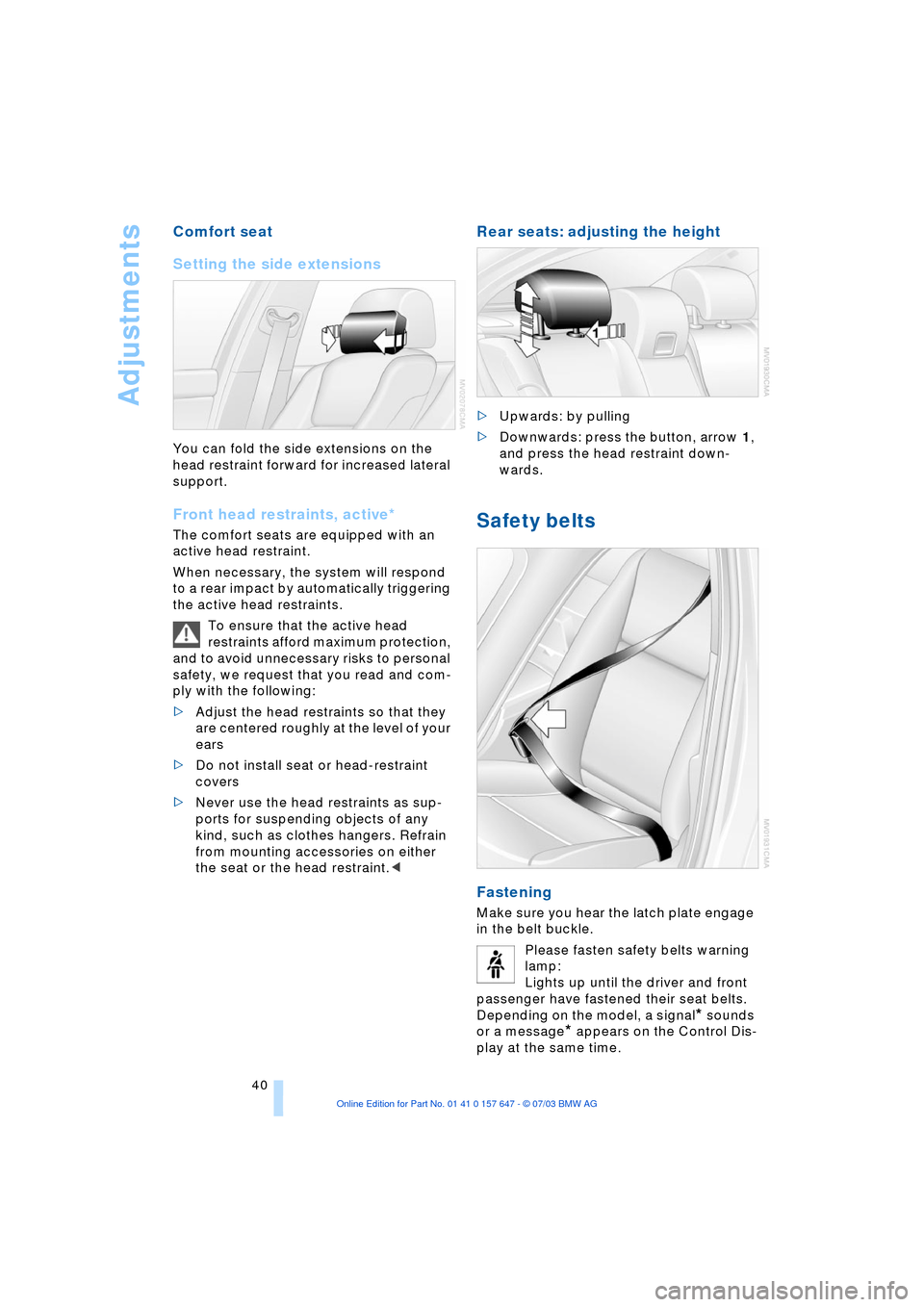 BMW 545I SEDAN 2004 E60 Owners Manual Adjustments
40
Comfort seat
Setting the side extensions
You can fold the side extensions on the
head restraint forward for increased lateral
support.
Front head restraints, active*
The comfort sea BMW 545I SEDAN 2004 E60 Owners Manual Adjustments
40
Comfort seat
Setting the side extensions
You can fold the side extensions on the
head restraint forward for increased lateral
support.
Front head restraints, active*
The comfort sea