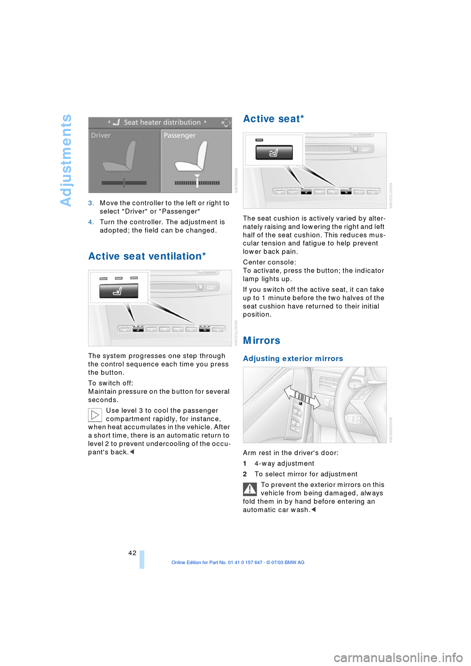 BMW 545I SEDAN 2004 E60 Owners Manual Adjustments
42 3.Move the controller to the left or right to
select "Driver" or "Passenger"
4.Turn the controller. The adjustment is
adopted; the field can be changed.
Active seat ventilation*
The BMW 545I SEDAN 2004 E60 Owners Manual Adjustments
42 3.Move the controller to the left or right to
select "Driver" or "Passenger"
4.Turn the controller. The adjustment is
adopted; the field can be changed.
Active seat ventilation*
The