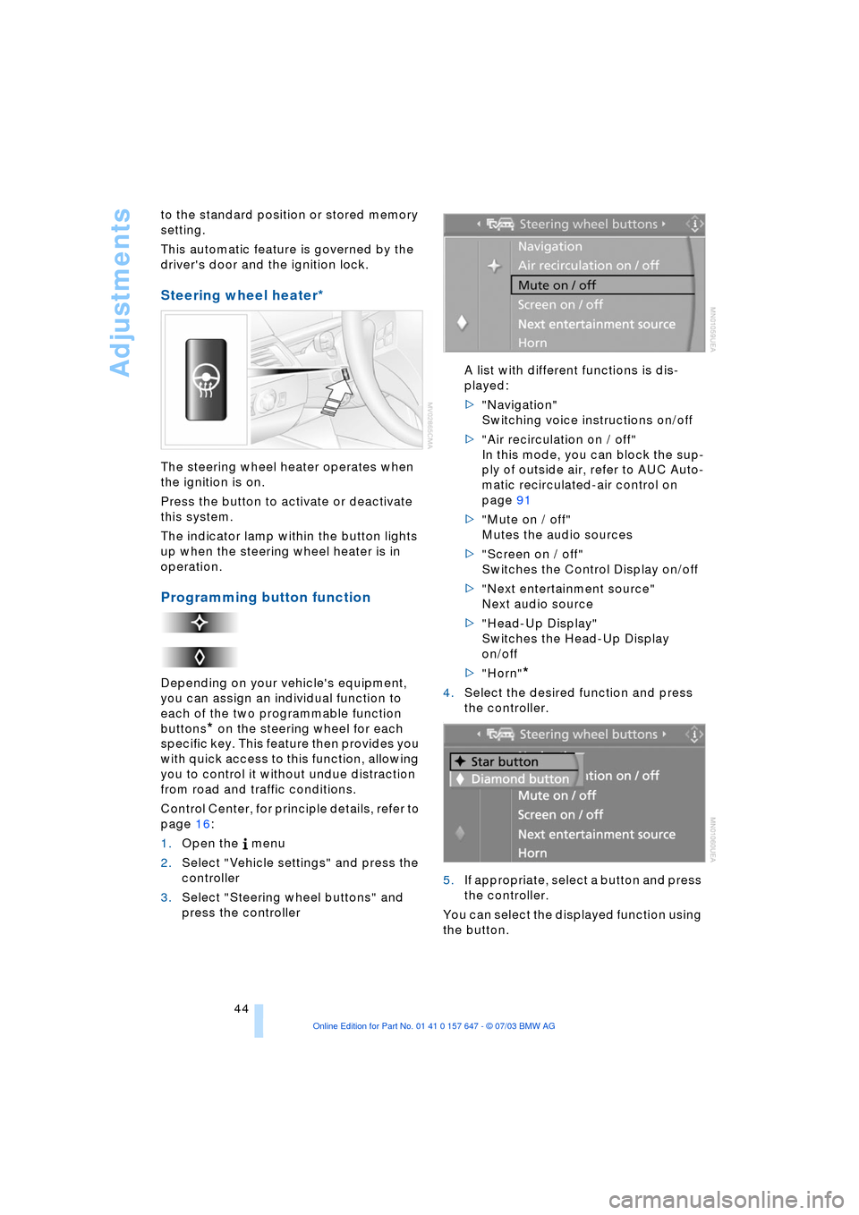 BMW 545I SEDAN 2004 E60 Owners Manual Adjustments
44 to the standard position or stored memory
setting.
This automatic feature is governed by the
drivers door and the ignition lock.
Steering wheel heater*
The steering wheel heater o BMW 545I SEDAN 2004 E60 Owners Manual Adjustments
44 to the standard position or stored memory
setting.
This automatic feature is governed by the
drivers door and the ignition lock.
Steering wheel heater*
The steering wheel heater o