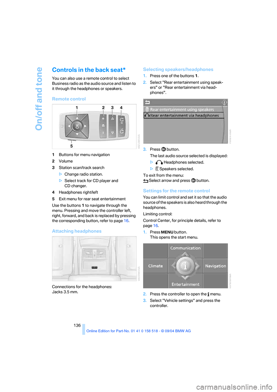 BMW 525I SEDAN 2005 E60 Owners Manual On/off and tone
136
Controls in the back seat*
You can also use a remote control to select
Business radio as the audio source and listen to
it through the headphones or speakers.
Remote control
1But BMW 525I SEDAN 2005 E60 Owners Manual On/off and tone
136
Controls in the back seat*
You can also use a remote control to select
Business radio as the audio source and listen to
it through the headphones or speakers.
Remote control
1But