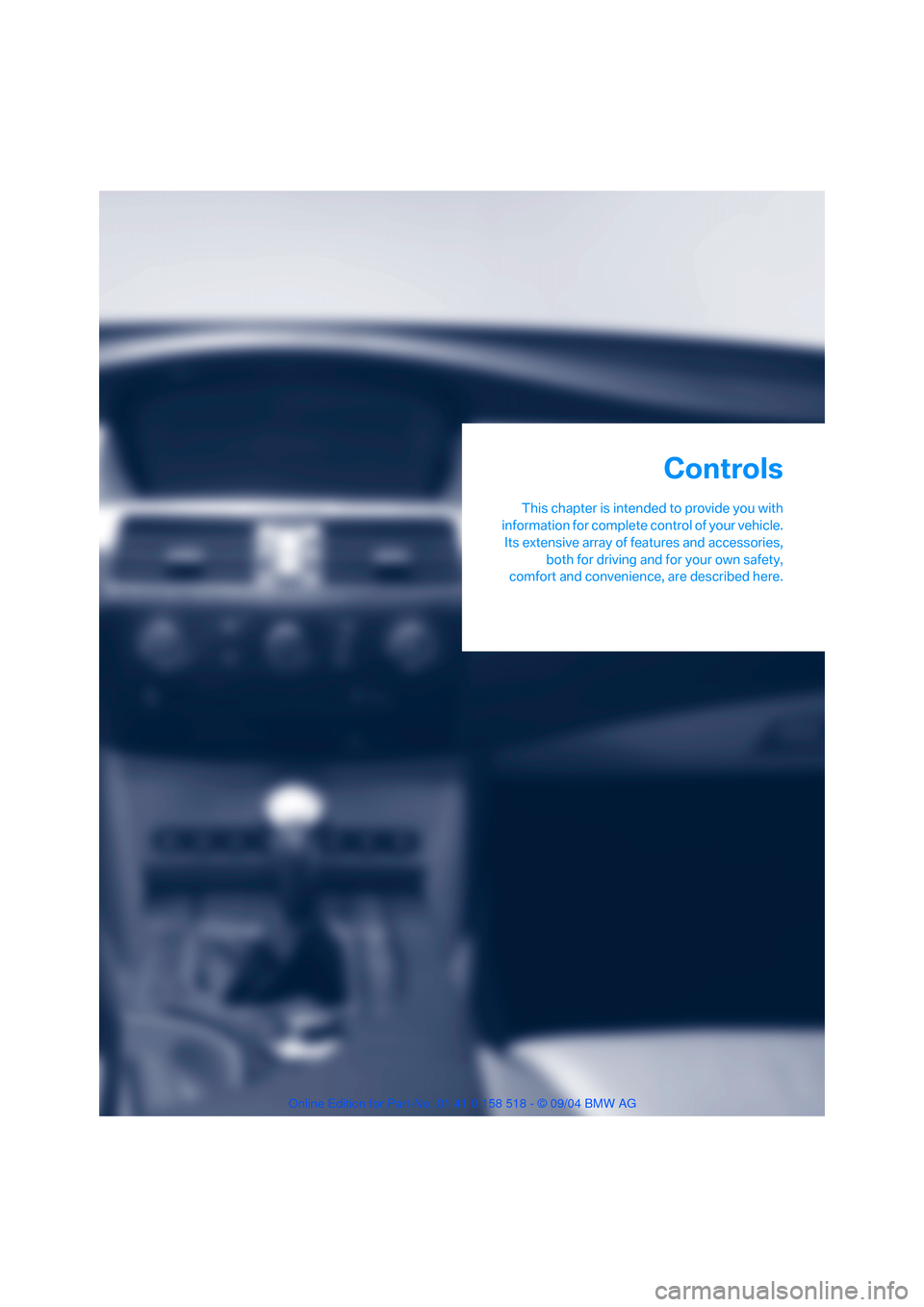 BMW 525I SEDAN 2005 E60 Owners Manual Controls
This chapter is intended to provide you with
information for complete control of your vehicle.
Its extensive array of features and accessories,
both for driving and for your own safety,
comfo