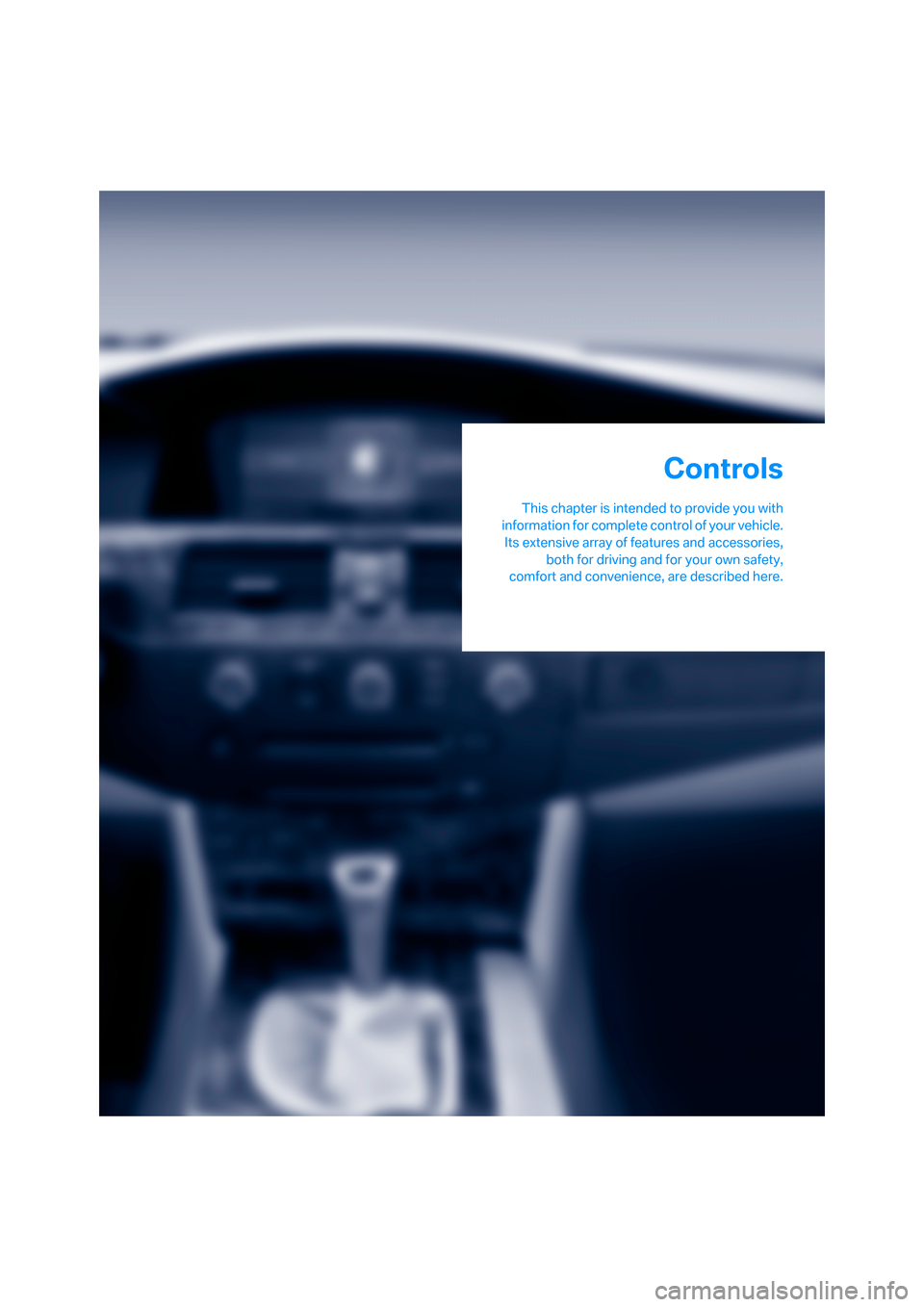 BMW 550I SEDAN 2006 E60 Owners Manual Controls
This chapter is intended to provide you with
information for complete control of your vehicle.
Its extensive array of features and accessories,
both for driving and for your own safety,
comfo