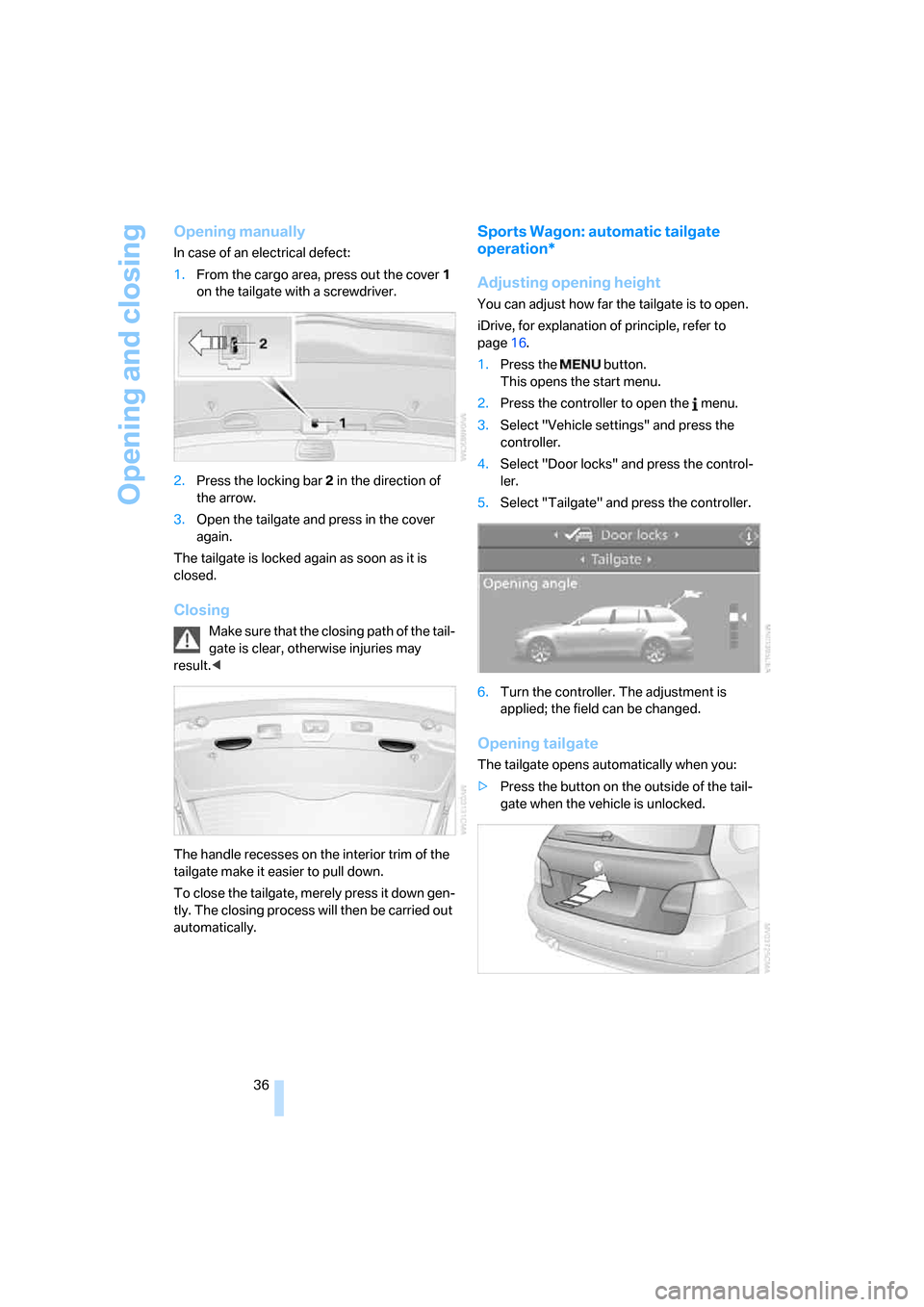 BMW 550I SEDAN 2006 E60 Owners Manual Opening and closing
36
Opening manually
In case of an electrical defect:
1.From the cargo area, press out the cover1
on the tailgate with a screwdriver.
2.Press the locking bar2 in the direction of
BMW 550I SEDAN 2006 E60 Owners Manual Opening and closing
36
Opening manually
In case of an electrical defect:
1.From the cargo area, press out the cover1
on the tailgate with a screwdriver.
2.Press the locking bar2 in the direction of