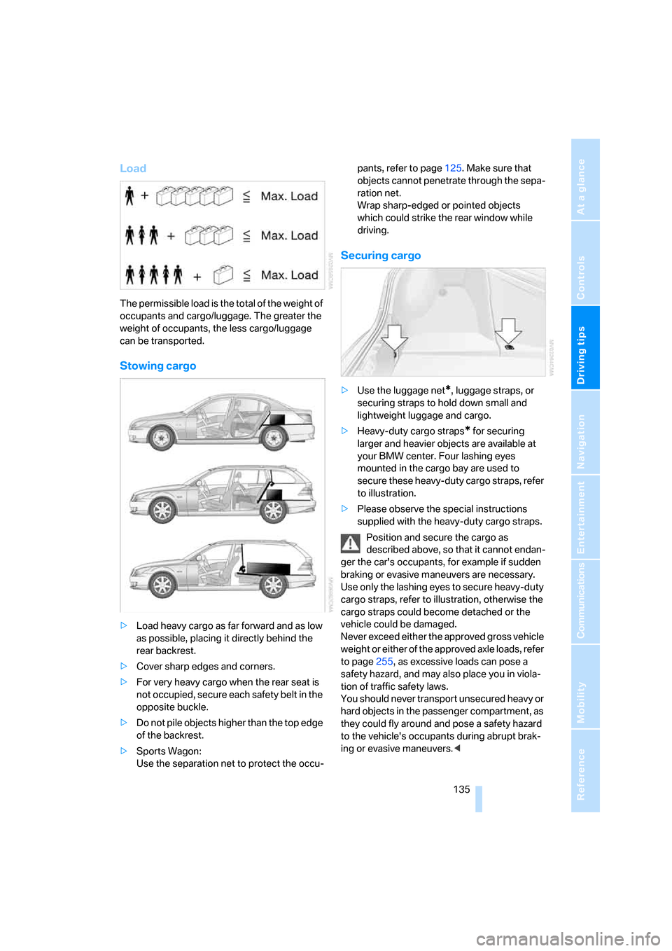 BMW 535XI SEDAN 2007 E60 Owners Manual Driving tips
135Reference
At a glance
Controls
Communications
Navigation
Entertainment
Mobility
Load
The permissible load is the total of the weight of
occupants and cargo/luggage. The greater the
BMW 535XI SEDAN 2007 E60 Owners Manual Driving tips
135Reference
At a glance
Controls
Communications
Navigation
Entertainment
Mobility
Load
The permissible load is the total of the weight of
occupants and cargo/luggage. The greater the