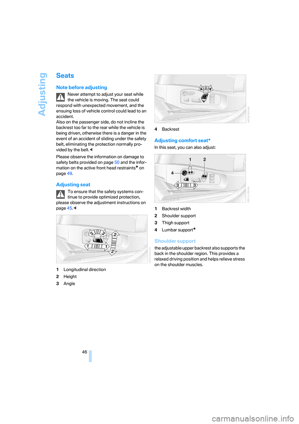 BMW 535XI SEDAN 2007 E60 Owners Manual Adjusting
46
Seats
Note before adjusting
Never attempt to adjust your seat while 
the vehicle is moving. The seat could 
respond with unexpected movement, and the 
ensuing loss of vehicle control coul