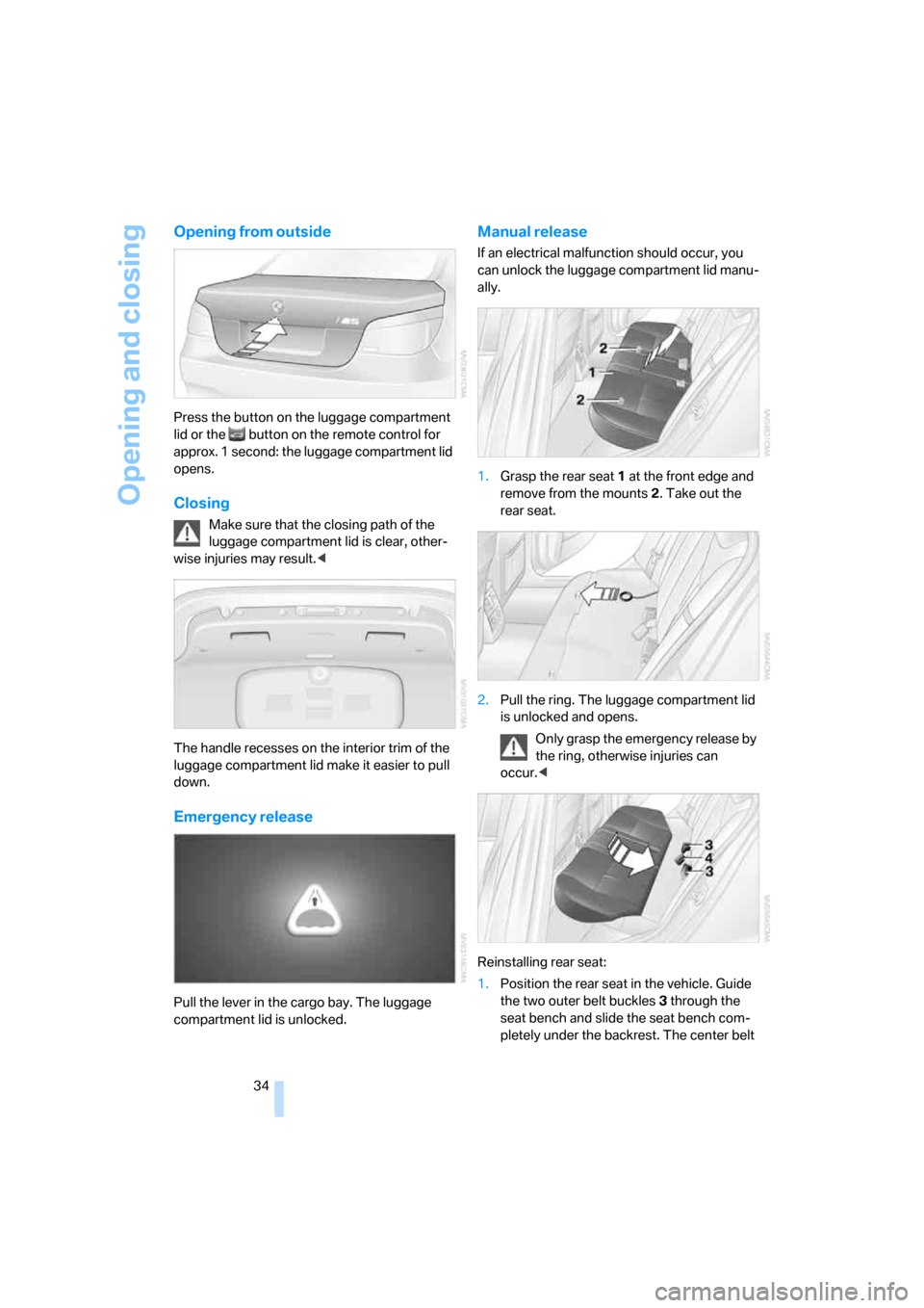 BMW M5 SEDAN 2007 E60 Owners Manual Opening and closing
34
Opening from outside
Press the button on the luggage compartment
lid or the button on the remote control for
approx. 1 second: the luggage compartment lid
opens.
Closing
Ma BMW M5 SEDAN 2007 E60 Owners Manual Opening and closing
34
Opening from outside
Press the button on the luggage compartment
lid or the button on the remote control for
approx. 1 second: the luggage compartment lid
opens.
Closing
Ma