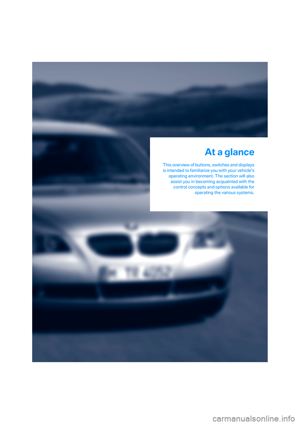 BMW 535XI SEDAN 2008 E60 Owners Manual At a glance
This overview of buttons, switches and displays
is intended to familiarize you with your vehicles
operating environment. The section will also
assist you in becoming acquainted with the
c