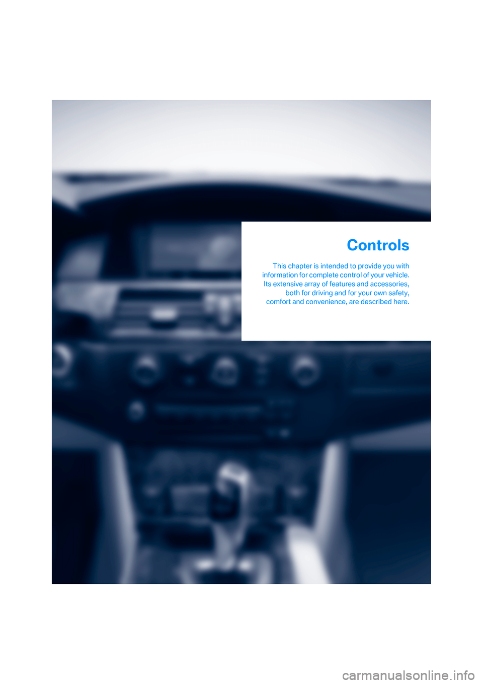 BMW 535XI SEDAN 2008 E60 Owners Manual Controls
This chapter is intended to provide you with
information for complete control of your vehicle.
Its extensive array of features and accessories,
both for driving and for your own safety,
comfo