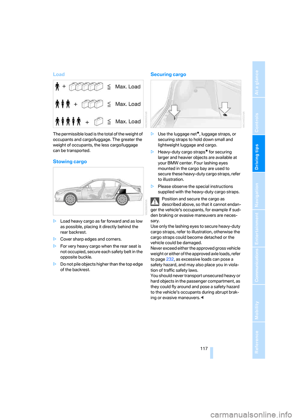 BMW M5 SEDAN 2008 E60 Owners Manual Driving tips
117Reference
At a glance
Controls
Communications
Navigation
Entertainment
Mobility
Load
The permissible load is the total of the weight of
occupants and cargo/luggage. The greater the
BMW M5 SEDAN 2008 E60 Owners Manual Driving tips
117Reference
At a glance
Controls
Communications
Navigation
Entertainment
Mobility
Load
The permissible load is the total of the weight of
occupants and cargo/luggage. The greater the