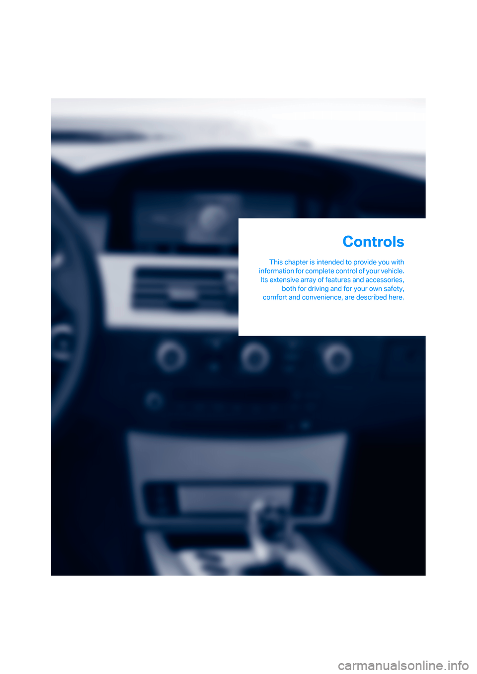 BMW M5 SEDAN 2008 E60 Owners Manual Controls
This chapter is intended to provide you with
information for complete control of your vehicle.
Its extensive array of features and accessories,
both for driving and for your own safety,
comfo