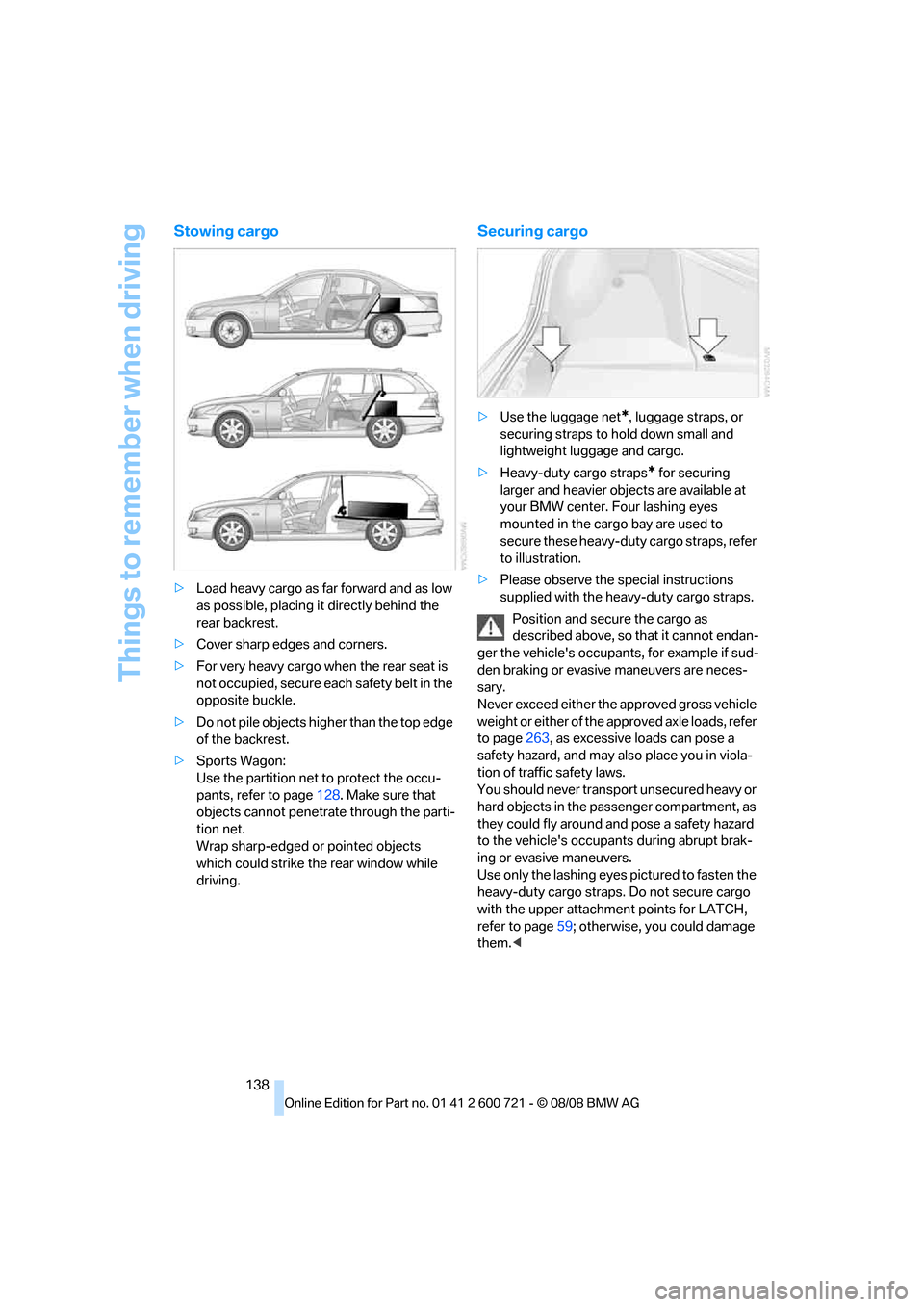 BMW 528I SEDAN 2009 E60 Owners Manual Things to remember when driving
138
Stowing cargo
>Load heavy cargo as far forward and as low
as possible, placing it directly behind the
rear backrest.
>Cover sharp edges and corners.
>For very hea BMW 528I SEDAN 2009 E60 Owners Manual Things to remember when driving
138
Stowing cargo
>Load heavy cargo as far forward and as low
as possible, placing it directly behind the
rear backrest.
>Cover sharp edges and corners.
>For very hea