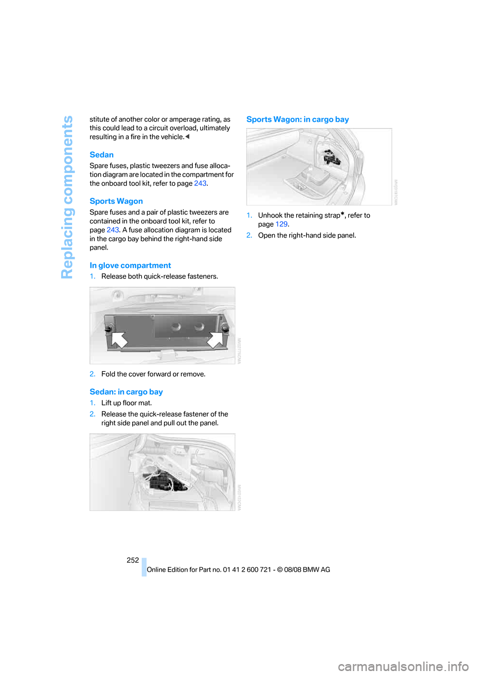 BMW 535I SEDAN 2009 E60 Owners Manual Replacing components
252 stitute of another color or amperage rating, as 
this could lead to a circuit overload, ultimately 
resulting in a fire in the vehicle.<
Sedan
Spare fuses, plastic tweezers an