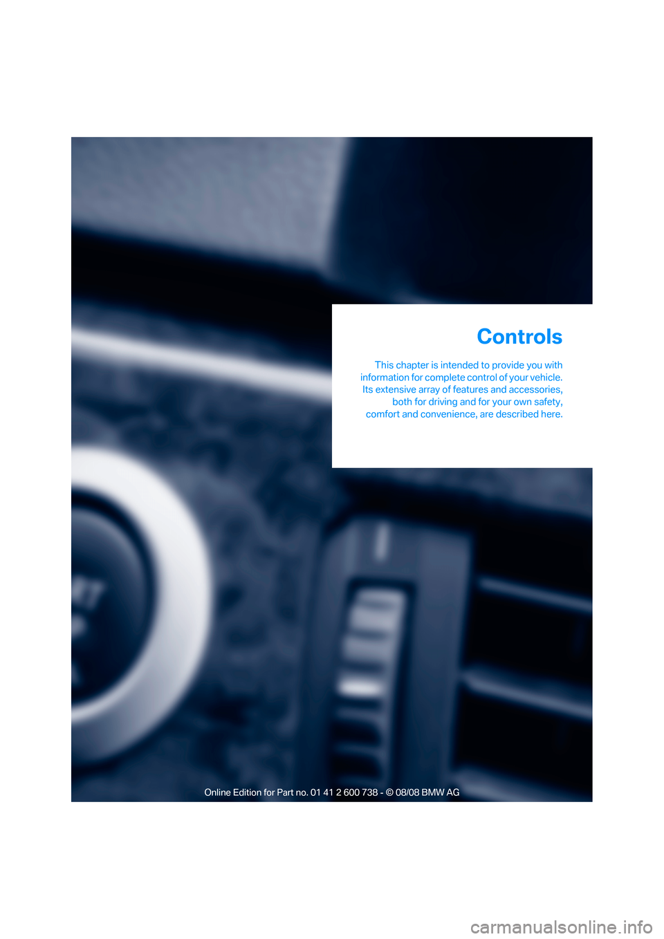 BMW M5 SEDAN 2009 E60 Owners Manual Controls
This chapter is intended to provide you with
information for complete control of your vehicle.
Its extensive array of features and accessories,
both for driving and for your own safety,
comfo