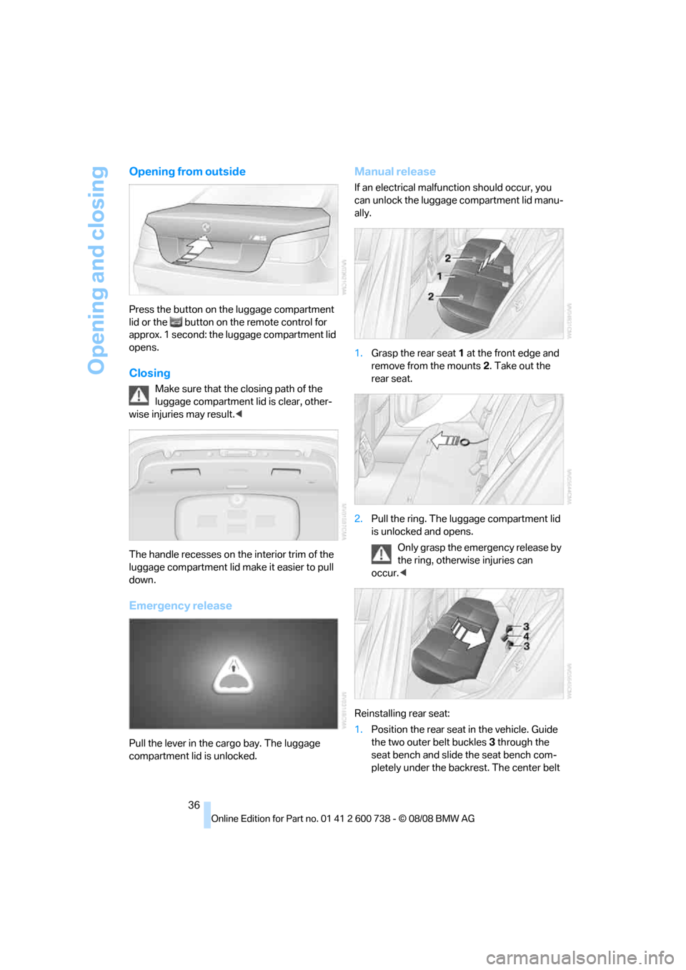 BMW M5 SEDAN 2009 E60 Owners Manual Opening and closing
36
Opening from outside
Press the button on the luggage compartment 
lid or the   button on the remote control for 
approx. 1 second: the luggage compartment lid 
opens.
Closing
Ma