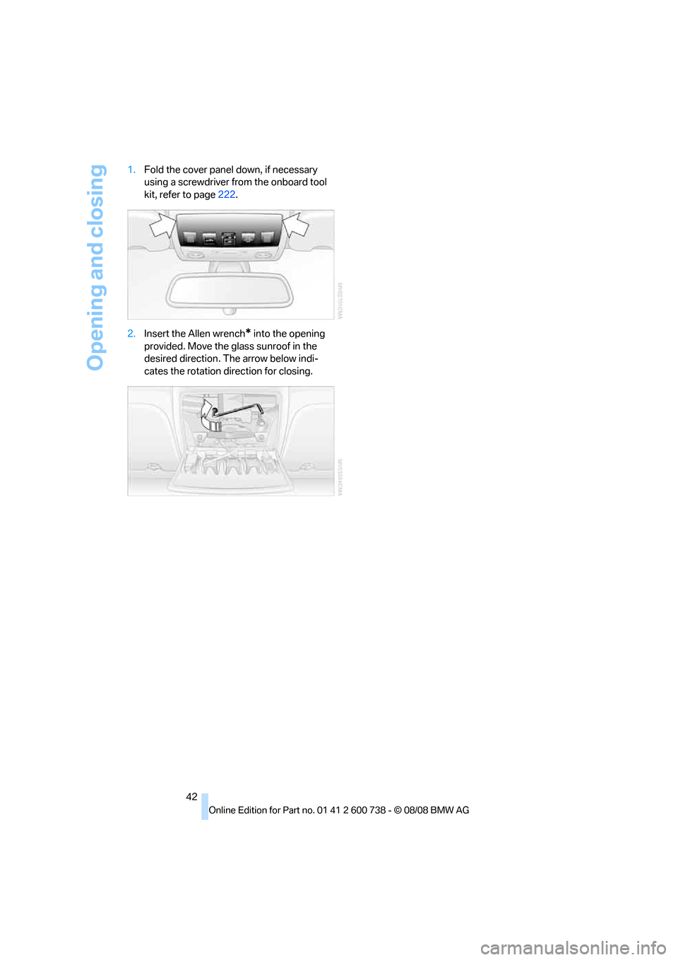 BMW M5 SEDAN 2009 E60 Owners Manual Opening and closing
42 1.Fold the cover panel down, if necessary 
using a screwdriver from the onboard tool 
kit, refer to page222.
2.Insert the Allen wrench
* into the opening 
provided. Move the gla