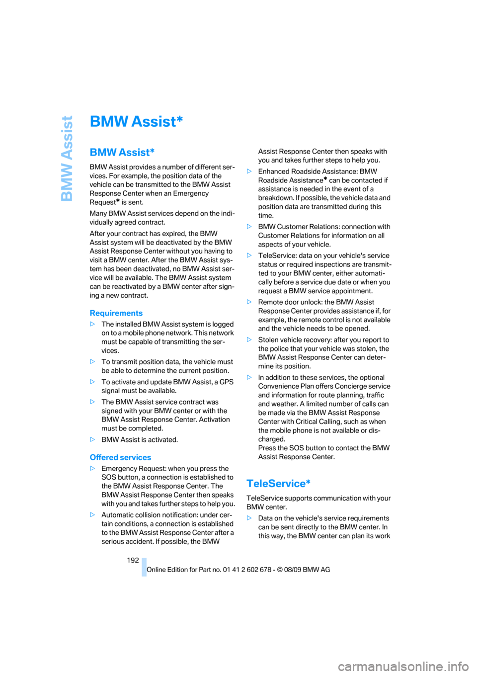 BMW 528I XDRIVE SEDAN 2010 E60 Owners Manual BMW Assist
192
BMW Assist
BMW Assist*
BMW Assist provides a number of different ser-
vices. For example, the position data of the
vehicle can be transmitted to the BMW Assist
Response Center when an BMW 528I XDRIVE SEDAN 2010 E60 Owners Manual BMW Assist
192
BMW Assist
BMW Assist*
BMW Assist provides a number of different ser-
vices. For example, the position data of the
vehicle can be transmitted to the BMW Assist
Response Center when an