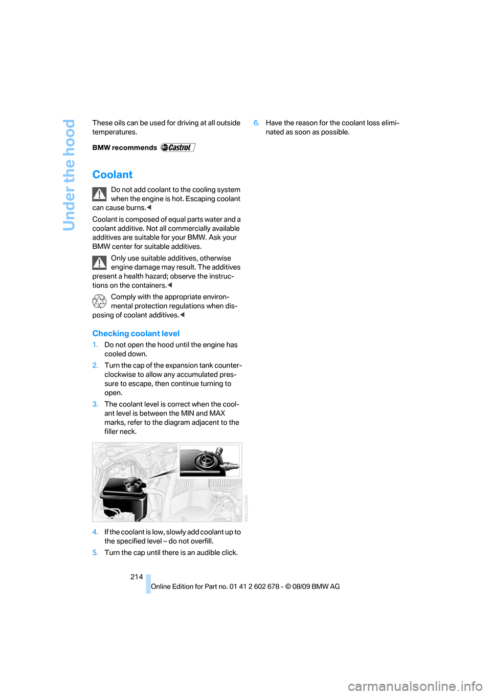 BMW 528I XDRIVE SEDAN 2010 E60 Owners Manual Under the hood
214 These oils can be used for driving at all outside
temperatures.
Coolant
Do not add coolant to the cooling system
when the engine is hot. Escaping coolant
can cause burns.<
Coolan BMW 528I XDRIVE SEDAN 2010 E60 Owners Manual Under the hood
214 These oils can be used for driving at all outside
temperatures.
Coolant
Do not add coolant to the cooling system
when the engine is hot. Escaping coolant
can cause burns.<
Coolan