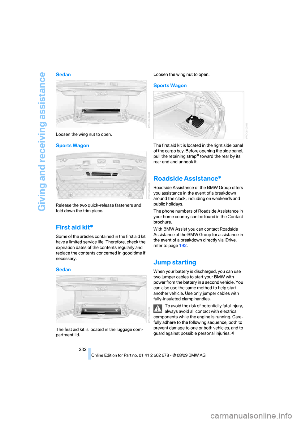 BMW 528I XDRIVE SEDAN 2010 E60 Owners Manual Giving and receiving assistance
232
Sedan
Loosen the wing nut to open.
Sports Wagon
Release the two quick-release fasteners and
fold down the trim piece.
First aid kit*
Some of the articles contained BMW 528I XDRIVE SEDAN 2010 E60 Owners Manual Giving and receiving assistance
232
Sedan
Loosen the wing nut to open.
Sports Wagon
Release the two quick-release fasteners and
fold down the trim piece.
First aid kit*
Some of the articles contained